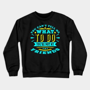 You Are Not My Friends Funny Friendship Quote Crewneck Sweatshirt